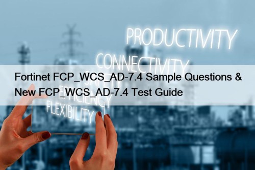 Fortinet FCP_WCS_AD-7.4 Sample Questions & New FCP_WCS_AD-7.4 Test ...